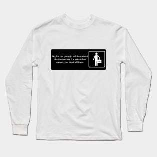 No, I'm not going to tell them about the downsizing. If a patient has cancer, you don't tell them. Long Sleeve T-Shirt